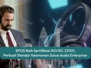 EPOS Raih Sertifikasi ISO/IEC 27001, Perkuat Standar Keamanan Solusi Audio Enterprise